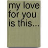 My Love For You Is This... door Elizabeth McLellan