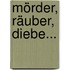 Mörder, Räuber, Diebe...