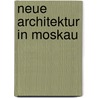 Neue Architektur in Moskau door Heike M. Johenning