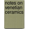 Notes On Venetian Ceramics door William Richard Drake