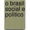 O Brasil Social E Politico by Alexandre Jos Moraes