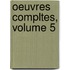 Oeuvres Compltes, Volume 5