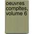 Oeuvres Compltes, Volume 6