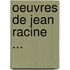 Oeuvres de Jean Racine ...