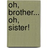 Oh, Brother... Oh, Sister! door Brooks Whitney Phillips