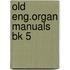 Old Eng.organ Manuals Bk 5