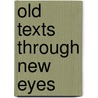 Old Texts Through New Eyes door Dallas R. Burdette