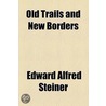 Old Trails And New Borders by Edward Alfred Steiner