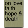 On Love Faith Hope & Death door Roosevelt A. Elo