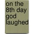 On The 8th Day God Laughed