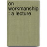 On Workmanship : A Lecture door Onbekend