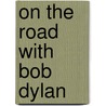 On the Road With Bob Dylan door Larry Sloman