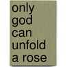 Only God Can Unfold A Rose door Brenda C. Story
