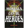 Only Mortals Can Be Heroes door David J. Weaver