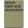 Opium Habit and Alcoholism by Frederick Heman Hubbard