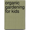Organic Gardening for Kids door Elizabeth Scholl