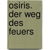Osiris. Der Weg des Feuers by Christian Jacq