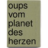 Oups vom Planet des Herzen door Kurt Hörtenhuber