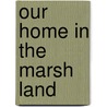 Our Home in the Marsh Land door Onbekend