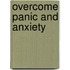 Overcome Panic And Anxiety