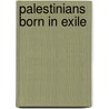 Palestinians Born in Exile by Juliane Hammer