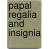 Papal Regalia And Insignia by Miriam T. Timpledon