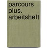 Parcours plus. Arbeitsheft door Onbekend