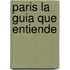 Paris La Guia Que Entiende