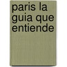Paris La Guia Que Entiende door Tim Mowbray