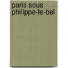 Paris Sous Philippe-Le-Bel door Hercule Gï¿½Raud