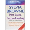 Past Lives, Future Healing by Sylvia Browne