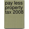 Pay Less Property Tax 2008 by Arthur Weller