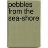 Pebbles From The Sea-Shore by Unknown