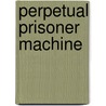 Perpetual Prisoner Machine door Joel Dyer