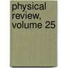 Physical Review, Volume 25 by University Cornell