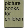 Picture Books For Children by Patricia J. Cianciolo