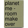 Planet Me - Room Make Over door Tim Bugbird