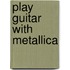 Play Guitar With Metallica
