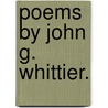 Poems By John G. Whittier. by John Greenleaf Whittier