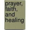 Prayer, Faith, and Healing door Kenneth Winston Caine