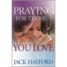 Praying for Those You Love door Jack Hayford