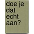 Doe je dat echt aan?
