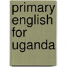 Primary English For Uganda door Sandra Slater