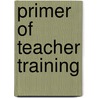 Primer Of Teacher Training by Henry Herman Meyer