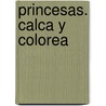 Princesas. Calca y Colorea door Walt Disney
