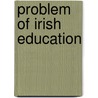 Problem of Irish Education door Isaac Butt