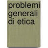 Problemi Generali Di Etica door Giovanni Vidari