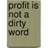 Profit Is Not A Dirty Word