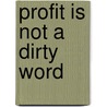 Profit Is Not A Dirty Word door Justin Binik-Thomas