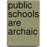 Public Schools Are Archaic door M. R. Ussery EdD